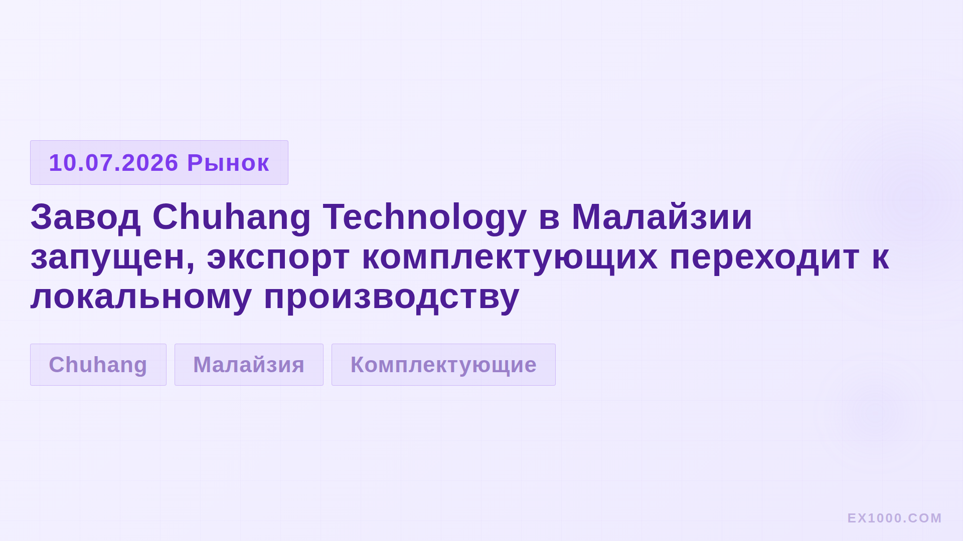 Завод Chuhang Technology в Малайзии запущен, экспорт комплектующих переходит к локальному производству